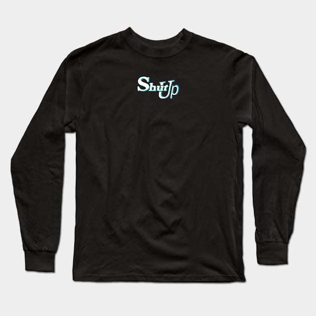 Shut up Long Sleeve T-Shirt by AdiSHOP